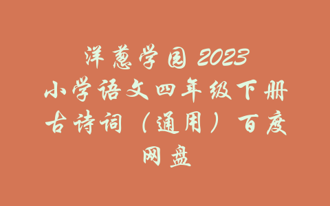 洋葱学园 2023小学语文四年级下册古诗词（通用）百度网盘-吾爱学吧