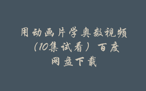 用动画片学奥数视频（10集试看）百度网盘下载-吾爱学吧