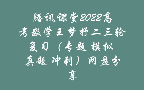 腾讯课堂2022高考数学王梦抒二三轮复习（专题 模拟 真题 冲刺）网盘分享-吾爱学吧