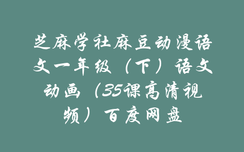 芝麻学社麻豆动漫语文一年级（下）语文动画（35课高清视频）百度网盘-吾爱学吧