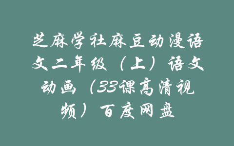 芝麻学社麻豆动漫语文二年级（上）语文动画（33课高清视频）百度网盘-吾爱学吧