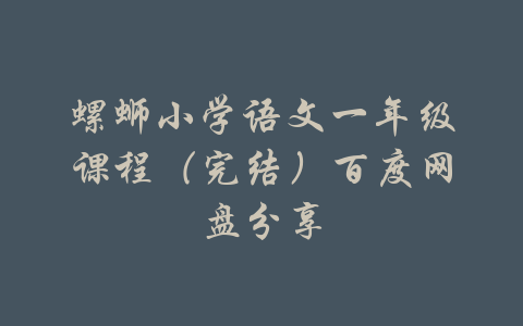 螺蛳小学语文一年级课程（完结）百度网盘分享-吾爱学吧