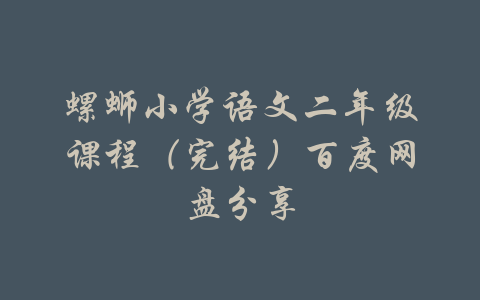 螺蛳小学语文二年级课程（完结）百度网盘分享-吾爱学吧