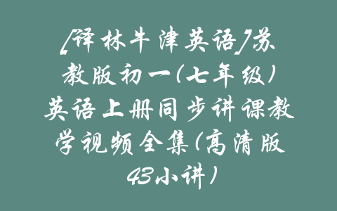 [译林牛津英语]苏教版初一(七年级)英语上册同步讲课教学视频全集(高清版 43小讲)-吾爱学吧