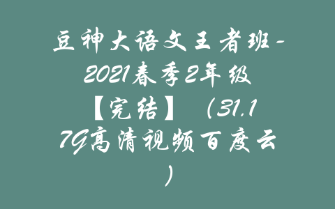 豆神大语文王者班-2021春季2年级【完结】（31.17G高清视频百度云）-吾爱学吧