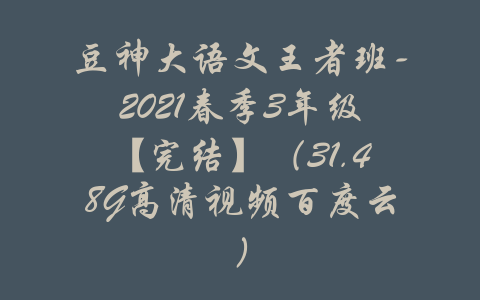 豆神大语文王者班-2021春季3年级【完结】（31.48G高清视频百度云）-吾爱学吧