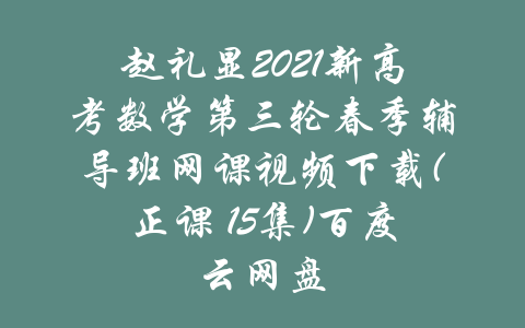 赵礼显2021新高考数学第三轮春季辅导班网课视频下载(正课 15集)百度云网盘-吾爱学吧