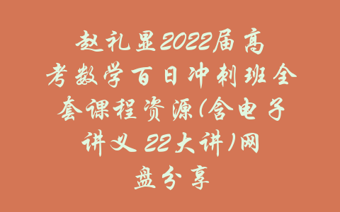 赵礼显2022届高考数学百日冲刺班全套课程资源(含电子讲义 22大讲)网盘分享-吾爱学吧