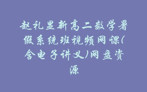 赵礼显新高二数学暑假系统班视频网课(含电子讲义)网盘资源-吾爱学吧