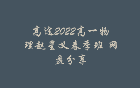 高途2022高一物理赵星义春季班 网盘分享-吾爱学吧