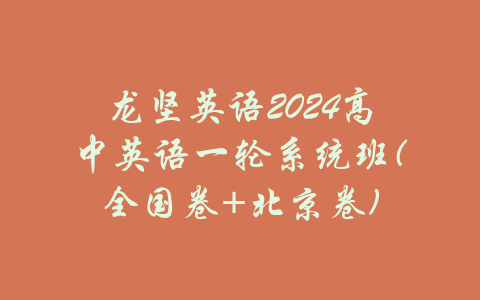 龙坚英语2024高中英语一轮系统班(全国卷+北京卷)-吾爱学吧