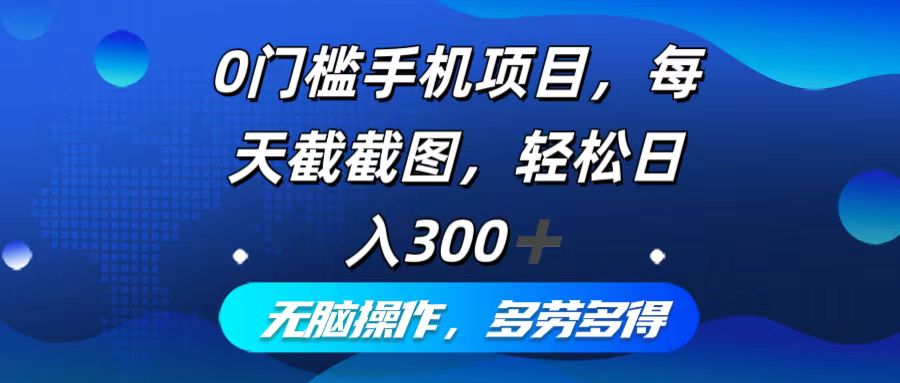 （12451期）0门槛手机项目，每天截截图，轻松日入300+，无脑操作多劳多得-吾爱学吧