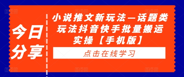 小说推文新玩法—话题类玩法抖音快手批量搬运实操【手机版】-吾爱学吧