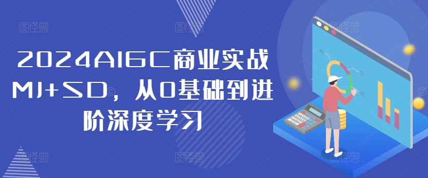 2024AIGC商业实战MJ+SD，从0基础到进阶深度学习-吾爱学吧