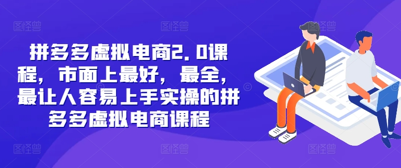 拼多多虚拟电商2.0项目，市面上最好，最全，最让人容易上手实操的拼多多虚拟电商课程-吾爱学吧