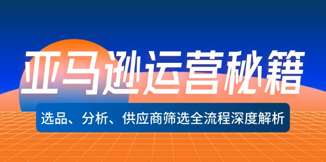 （12425期）亚马逊运营秘籍：选品、分析、供应商筛选全流程深度解析（无水印）-吾爱学吧