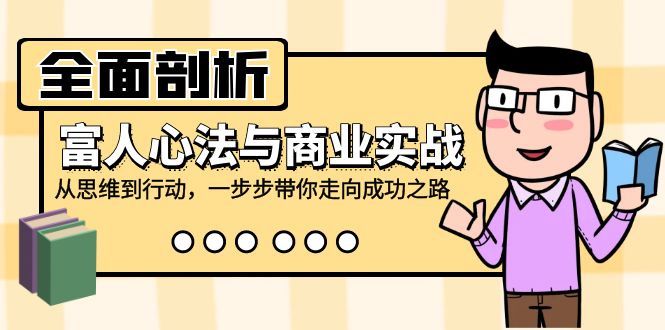 （12492期）全面剖析富人心法与商业实战，从思维到行动，一步步带你走向成功之路-吾爱学吧