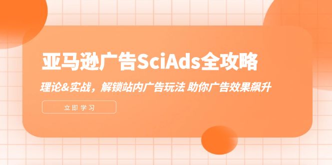 （12496期）亚马逊-广告SciAds全攻略：理论+实战，解锁站内广告玩法 助你广告效果飙升-吾爱学吧