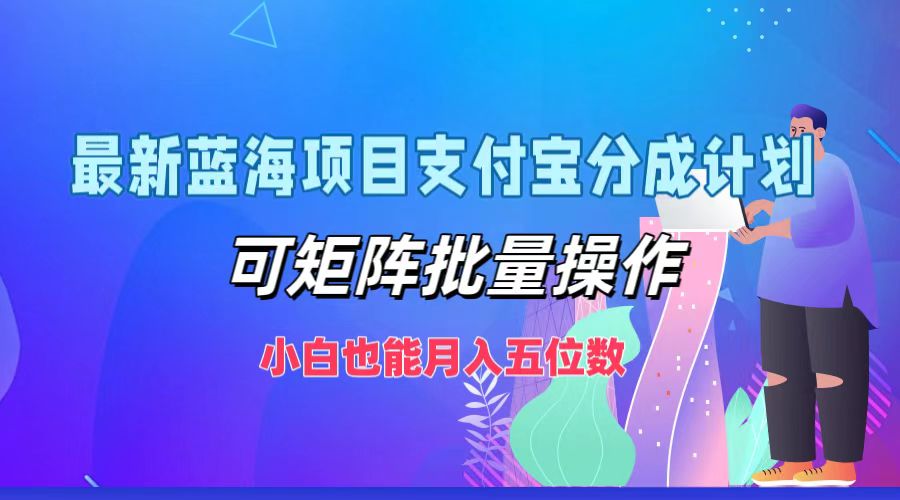 最新蓝海项目支付宝分成计划，可矩阵批量操作，小白也能月入五位数-吾爱学吧