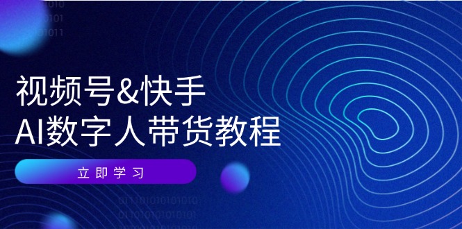 （12470期）视频号&快手-AI数字人带货教程：认知、技术、运营、拓展与资源变现-吾爱学吧