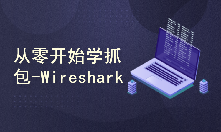 从零开始学Wireshark抓包-协议分析与故障排除【Wireshark快速入门课程】-吾爱学吧